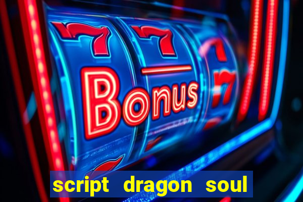 script dragon soul mobile 2024